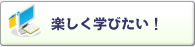 楽しく学びたい